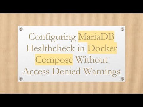 Configuring MariaDB Healthcheck in Docker Compose Without Access Denied Warnings