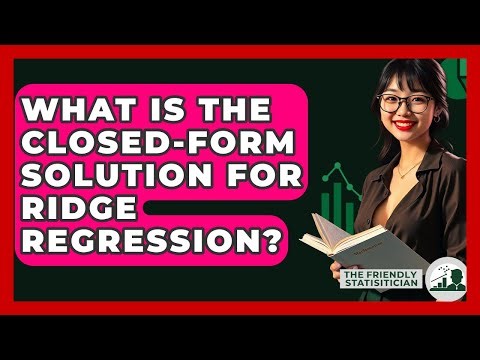 What Is The Closed-form Solution For Ridge Regression? - The Friendly Statistician