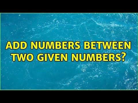 add numbers between two given numbers? (3 Solutions!!)