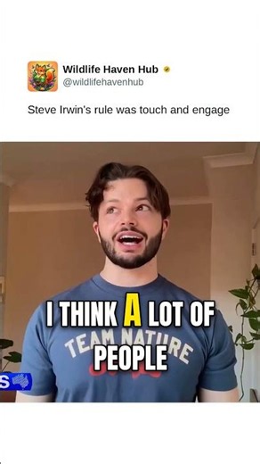 Steve Irwin's rule was touch and engage