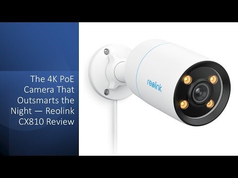 The 4K PoE Camera That Outsmarts the Night — Reolink CX810 Review