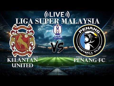 🔴Kelantan United VS Penang FC | Liga Super Malaysia | Live Score