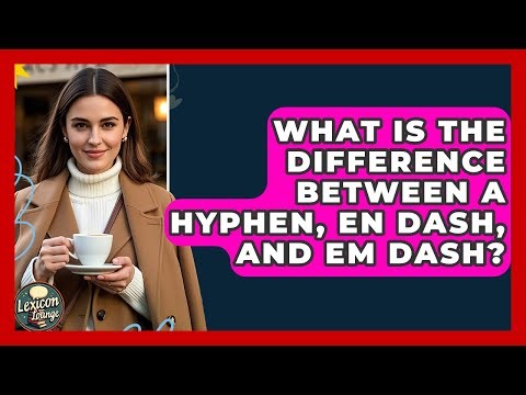 What Is The Difference Between A Hyphen, En Dash, And Em Dash? - Lexicon Lounge
