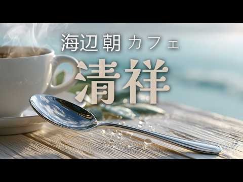 海辺の朝カフェ & リラックスできるボサノバ・ジャズ ~ 穏やかな海辺の雰囲気で心地よい朝のひととき