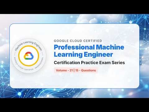Google Professional Machine Learning Engineer Practice Exam | Part 21