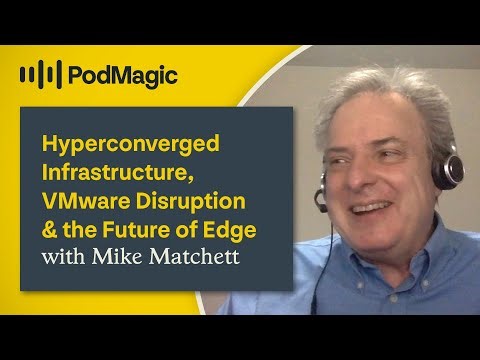 Hyperconverged Infrastructure, VMware Disruption & the Future of Edge with Mike Matchett