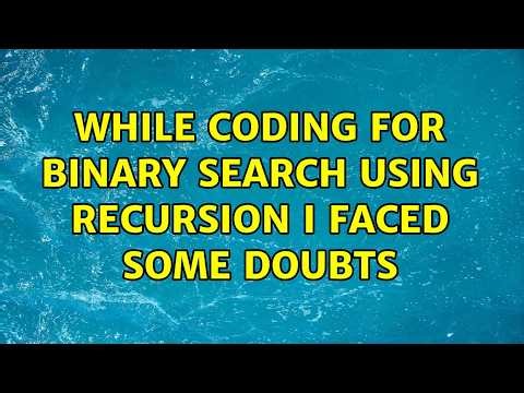while coding for binary search using recursion i faced some doubts (4 Solutions!!)