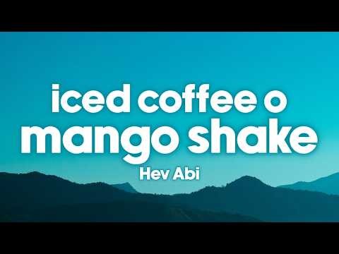 Hev Abi - ICED COFFEE O MANGO SHAKE (Lyrics)