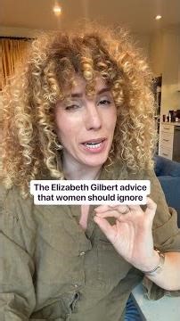 I appreciate Elizabeth Gilbert’s work…