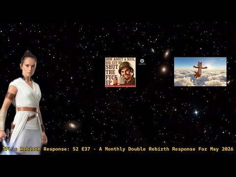 TPL’s Rebirth Response: S2 E37 - A Monthly Double Rebirth Response For May 2026