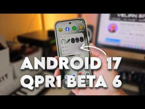 Android 17 QPR1 Beta 6 is Here! Platform Stability...