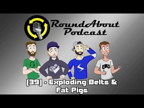 Ep. 39 - Exploding Belts & Fat Pigs