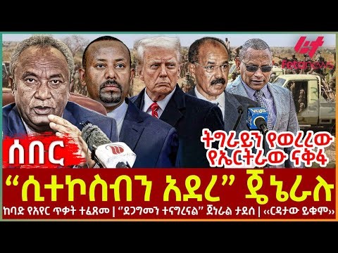 Ethiopia - “ሲተኮስብን አደረ” ጄኔራሉ፣ ትግራይን የወረረው የኤርትራው ናቅፋ፣ ከባድ የአየር ጥቃት ተፈጸመ፣ ''ደጋግመን ተናግረናል'' ጀነራል ታደሰ