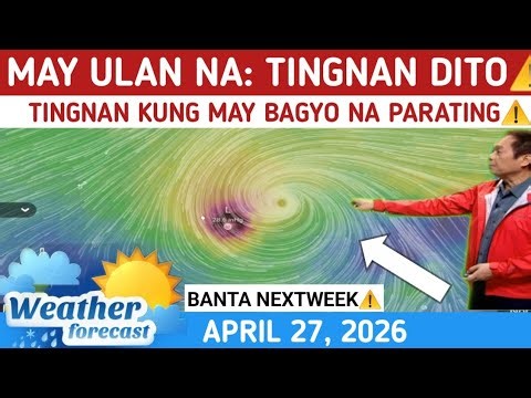 MAY PARATING NA BAGYO?: TINGNAN DITO⚠️ WEATHER UPDATE TODAY APRIL 27, 2026