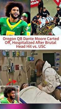 Oregon quarterback Dante Moore was carted off and taken to a hospital after a brutal hit to the head