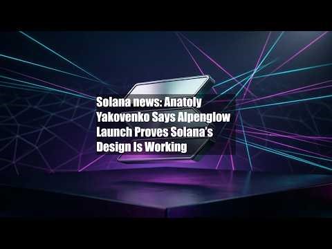 Solana news: Anatoly Yakovenko Says Alpenglow Launch Proves