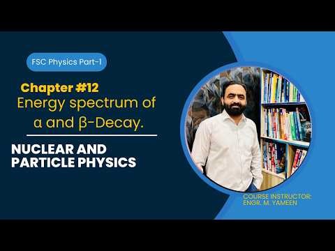 Energy Spectrum of alpha and beta decay. FSC Physics Part-1 ch#12 Nuclear and particle Physics