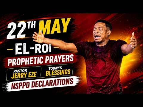 22TH MAY EL-ROI PROPHECTIC PRAYERS | PASTOR JERRY EZE TODAY'S BLESSINGS | NSPPD DECLARATIONS