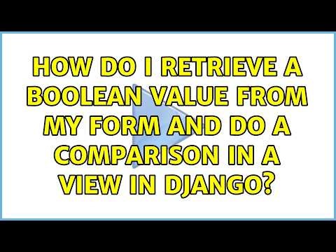 How do I retrieve a boolean value from my form and do a comparison in a view in Django?