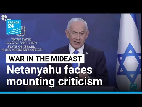 Netanyahu faces mounting criticism as Israel’s war goals in Iran remain unmet • FRANCE 24