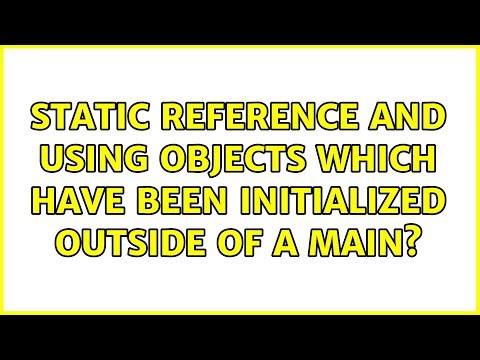 Static reference and using Objects which have been initialized outside of a main? (3 Solutions!!)