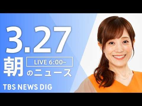 【LIVE】朝のニュース（Japan News Digest Live）最新情報など｜TBS NEWS DIG（3月27日）
