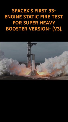 SPACEX’S FIRST 33-ENGINE STATIC FIRE TEST, FOR SUPER HEAVY BOOSTER VERSION- (V3).