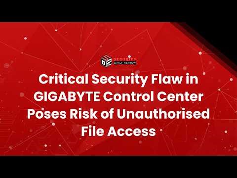 Critical Security Flaw in GIGABYTE Control Center Poses Risk of Unauthorised File Access