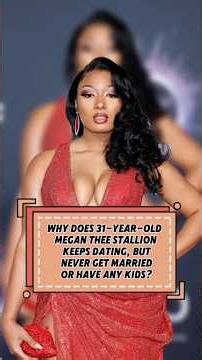 Why does 31-year-old Megan Thee Stallion keeps dating, but never get married or have any kids?