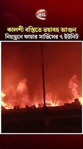কালশী বস্তিতে ভয়াবহ আ'গুন, নিয়ন্ত্রনে কাজ করছে ফায়ার সার্ভিসের ৭ ইউনিট | Kalshi Slum | | Cahnnel 24