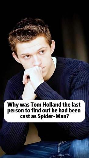 Why was Tom Holland the last person to find out he had been cast as Spider-Man?