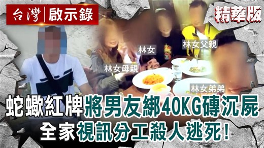 【精選】蛇蠍紅牌竟想買食人魚滅跡? 將男友身綁40KG空心磚沉屍...全家視訊分工殺人逃死! 【台灣啟示錄】