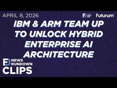 CLIP #TFDRundown - IBM & Arm Team Up to Unlock Hybrid Enterprise AI Architecture