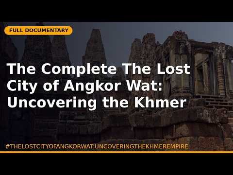 The Complete The Lost City of Angkor Wat: Uncovering the Khmer Empire Guide | Facts, Scien