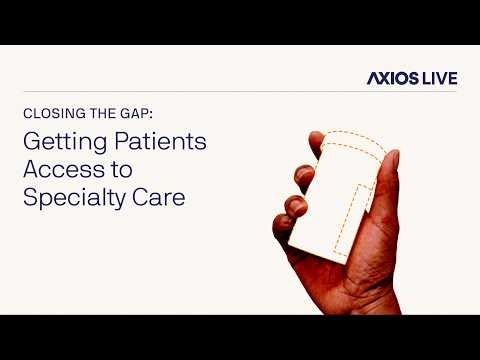 Axios' Closing the Gap: Getting Patients Access to Specialty Care
