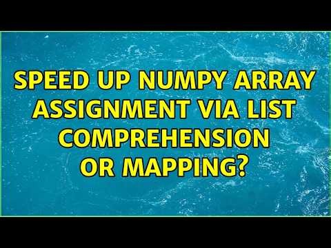 Speed up numpy array assignment via list comprehension or mapping? (2 Solutions!!)