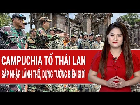 Thế giới toàn cảnh: Campuchia tố Thái Lan "sáp nhập" lãnh thổ ở biên giới, Bangkok lên tiếng