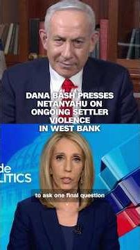 Dana Bash presses Netanyahu on ongoing settler violence in West Bank