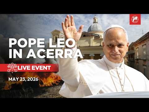 LIVE | Pope Leo XIV in Acerra | Visit to the "Land of Fires" | May 23, 2026
