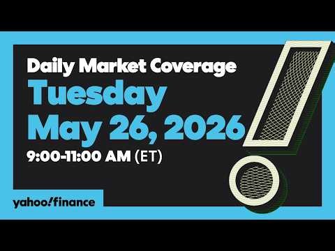 Yahoo Finance Live: Daily Market Coverage - May 26, 2026 9AM-11AM (ET)
