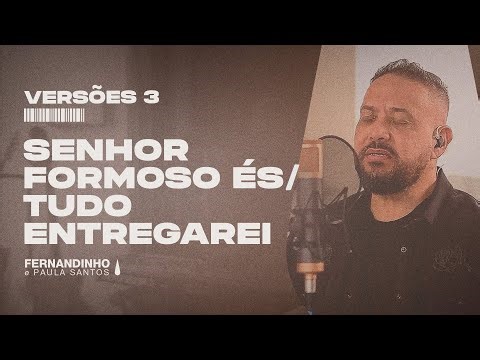SENHOR FORMOSO ÉS + TUDO ENTREGAREI | Fernandinho e Paula Versões 3