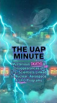 The UAP Minute Mysterious Deaths & Disappearances of U S Scientists Linked to Nuclear, Aerospace &