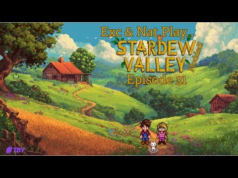 Exc & Nat Play... Stardew Valley! (Modded) Episode 31