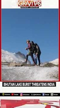 Bhutan Lake Burst Threatens India | GRAVITAS
