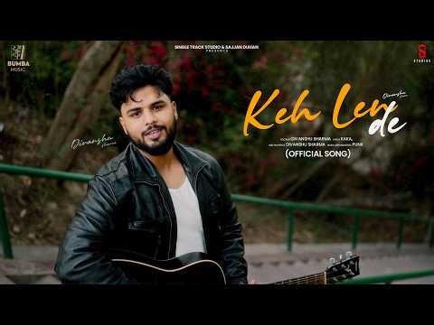 Keh Len De | Divanshu Sharma | (8K VIDEO) | Kaka, Punk | Latest Punjabi Songs 2026, Sajjan Duhan