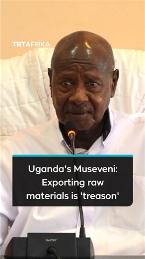 Uganda's Museveni: Exporting Raw Materials Is 'Treason' #museveni #africanews #fyp