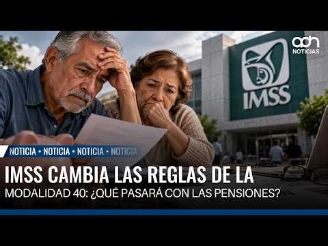 IMSS cambia las reglas de la Modalidad 40: ¿qué pasará con las pensiones?