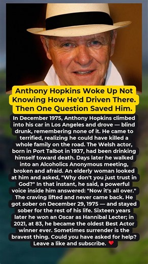 Anthony Hopkins Woke Up Not Knowing How He'd Driven There. Then One Question Saved Him.