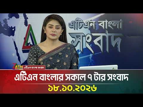 এটিএন বাংলার সকাল ৭ টার সংবাদ । ১৮.১০.২০২৬ | Today News | BD News | Ajker News | ATN Bangla News