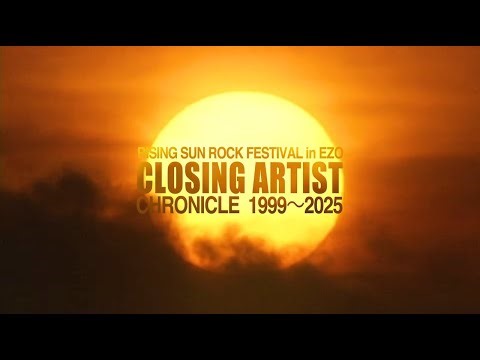 RISING SUN ROCK FESTIVAL 歴代CLOSING ARTIST CHRONICLE "1999〜2025”